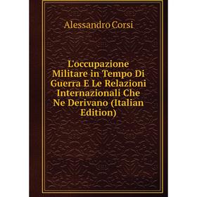 

Книга L'occupazione Militare in Tempo Di Guerra E Le Relazioni Internazionali Che Ne Derivano