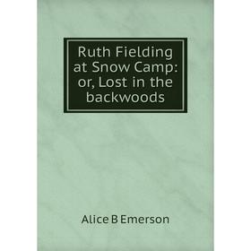 

Книга Ruth Fielding at Snow Camp: or, Lost in the backwoods