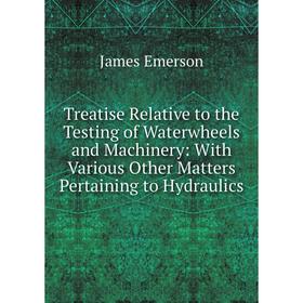 

Книга Treatise Relative to the Testing of Waterwheels and Machinery: With Various Other Matters Pertaining to Hydraulics