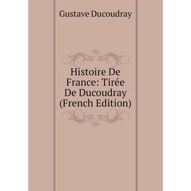 

Книга Histoire De France: Tirée De Ducoudray (French Edition)