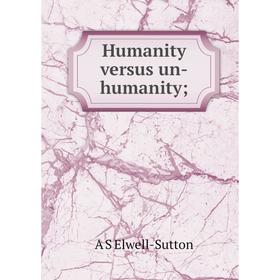 

Книга Humanity versus un-humanity