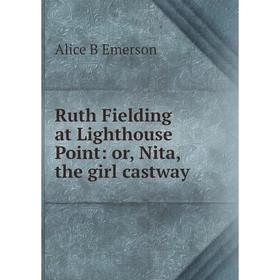 

Книга Ruth Fielding at Lighthouse Point: or, Nita, the girl castway