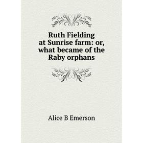 

Книга Ruth Fielding at Sunrise farm: or, what became of the Raby orphans