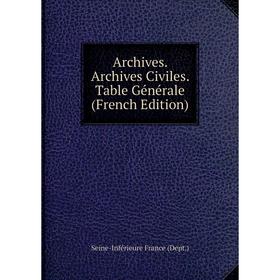 

Книга Archives. Archives Civiles. Table Générale (French Edition)