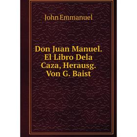 

Книга Don Juan Manuel. El Libro Dela Caza, Herausg. Von G. Baist