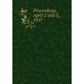 

Книга Proceedings. April 2 and 3, 1917