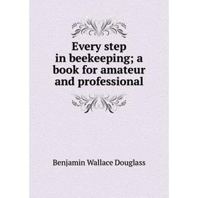 

Книга Every step in beekeeping; a book for amateur and professional