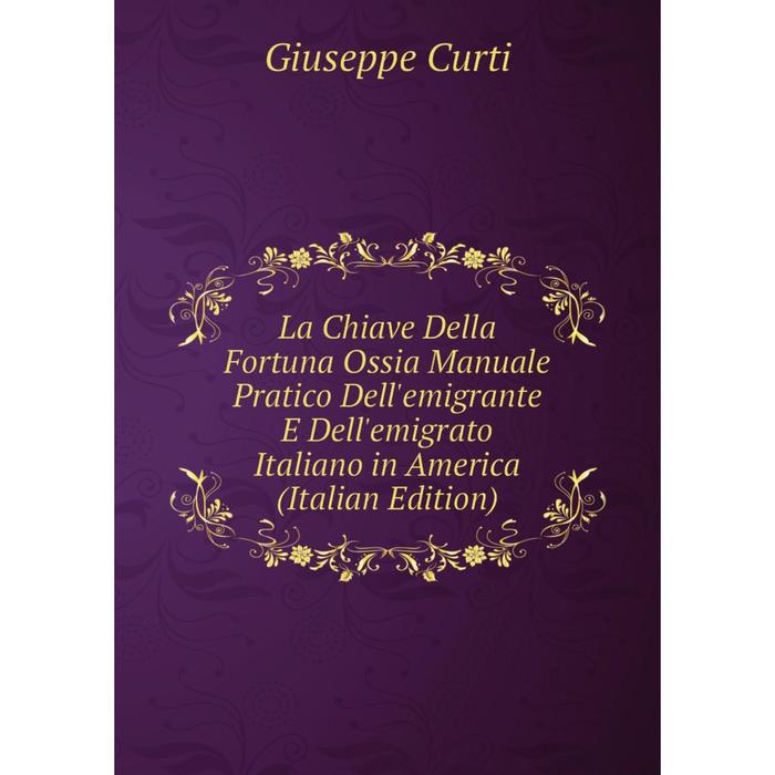 фото Книга la chiave della fortuna ossia manuale pratico dell'emigrante e dell'emigrato italiano in america nobel press