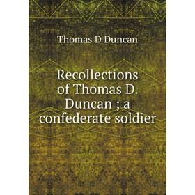 

Книга Recollections of Thomas D. Duncan; a confederate soldier