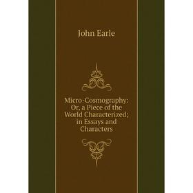 

Книга Micro-Cosmography: or a Piece of the World Characterized; in Essays and Characters
