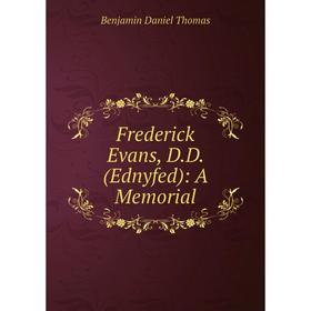 

Книга Frederick Evans, D.D. (Ednyfed): A Memorial