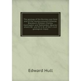 

Книга The geology of the Burnley coal-field and of the country around Clitheroe, Blackburn, Preston, Chorley, Haslingden, and Todmorden. (Quarter shee