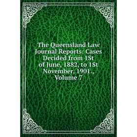 

Книга The Queensland Law Journal Reports: Cases Decided from 1St of June, 1882, to 1St November, 1901., Volume 7