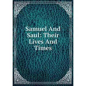 

Книга Samuel And Saul: Their Lives And Times
