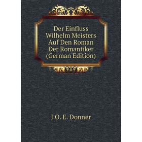 

Книга Der Einfluss Wilhelm Meisters Auf Den Roman Der Romantiker (German Edition)