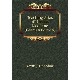 

Книга Teaching Atlas of Nuclear Medicine (German Edition)