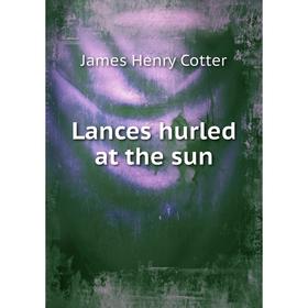 

Книга Lances hurled at the sun