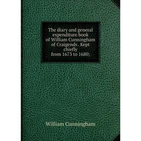 

Книга The diary and general expenditure book of William Cunningham of Craigends. Kept chiefly from 1673 to 1680