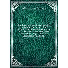

Книга Catalogue des dessins, aquarelles et estampes de Gustave Doré, exposés dans les salons du Cercle de la librairie (mars 1885) Avec une notice