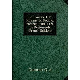 

Книга Les Loisirs D'un Homme Du Peuple Précédé D'une Préf De Berton-joly