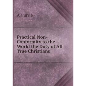

Книга Practical Non-Conformity to the World the Duty of All True Christians