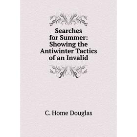 

Книга Searches for Summer: Showing the Antiwinter Tactics of an Invalid