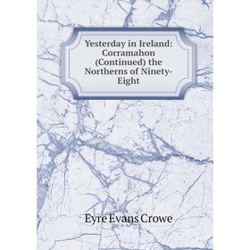

Книга Yesterday in Ireland: Corramahon (Continued) the Northerns of Ninety-Eight