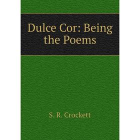 

Книга Dulce Cor: Being the Poems