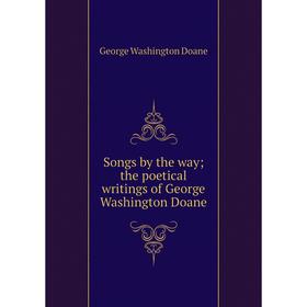 

Книга Songs by the way; the poetical writings of George Washington Doane