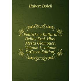 

Книга Politicke a Kulturni Dejiny Kral. Hlav. Mesta Olomouce, Volume 1; volume 3 (Czech Edition)