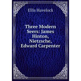 

Книга Three Modern Seers: James Hinton, Nietzsche, Edward Carpenter