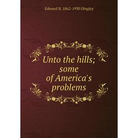 

Книга Unto the hills; some of America's problems
