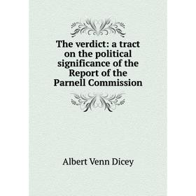 

Книга The verdict: a tract on the political significance of the Report of the Parnell Commission