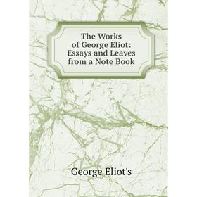 

Книга The Works of George Eliot: Essays and Leaves from a Note Book
