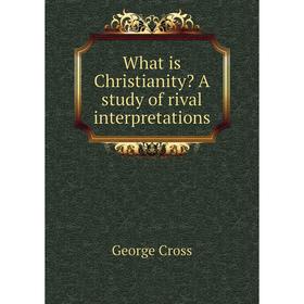 

Книга What is Christianity A study of rival interpretations