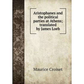 

Книга Aristophanes and the political parties at Athens; translated by James Loeb