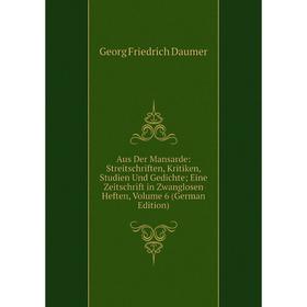 

Книга Aus Der Mansarde: Streitschriften, Kritiken, Studien Und Gedichte; Eine Zeitschrift in Zwanglosen Heften, Volume 6 (German Edition)