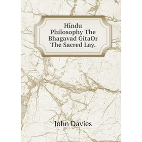 

Книга Hindu Philosophy The Bhagavad GitaOr The Sacred Lay.