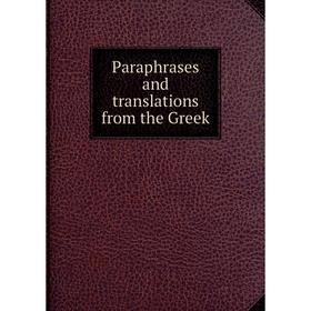 

Книга Paraphrases and translations from the Greek