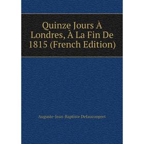 

Книга Quinze Jours À Londres, À La Fin De 1815 (French Edition)