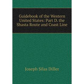 

Книга Guidebook of the Western United States: Part D. the Shasta Route and Coast Line