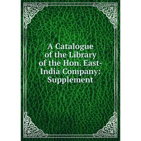 

Книга A Catalogue of the Library of the Hon. East-India Company: Supplement