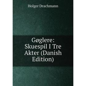 

Книга Gøglere: Skuespil I Tre Akter (Danish Edition)