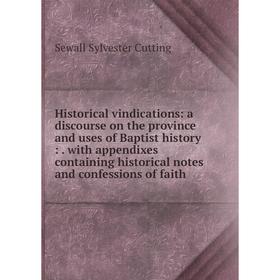 

Книга Historical vindications: a discourse on the province and uses of Baptist history