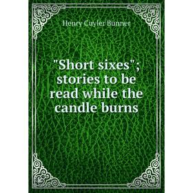

Книга Short sixes; stories to be read while the candle burns