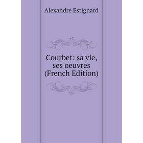 

Книга Courbet: sa vie, ses oeuvres (French Edition)