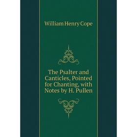 

Книга The Psalter and Canticles, Pointed for Chanting, with Notes by H. Pullen