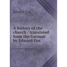 

Книга A history of the church/ translated from the German by Edward Cox