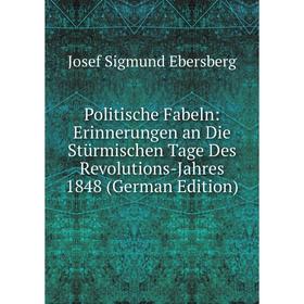 

Книга Politische Fabeln: Erinnerungen an Die Stürmischen Tage Des Revolutions-Jahres 1848 (German Edition)