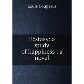 

Книга Ecstasy: a study of happiness : a novel